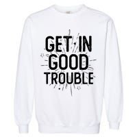 Get In Good Trouble John Lewis Quote  Garment-Dyed Sweatshirt