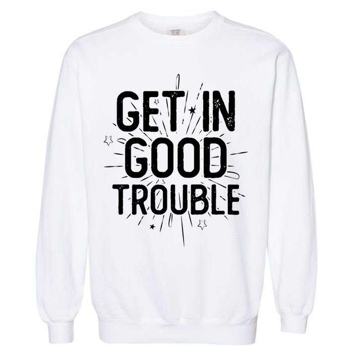 Get In Good Trouble John Lewis Quote  Garment-Dyed Sweatshirt