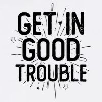 Get In Good Trouble John Lewis Quote  Garment-Dyed Sweatshirt