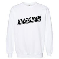 Get In Good Trouble Rep John Lewis Quote  Garment-Dyed Sweatshirt