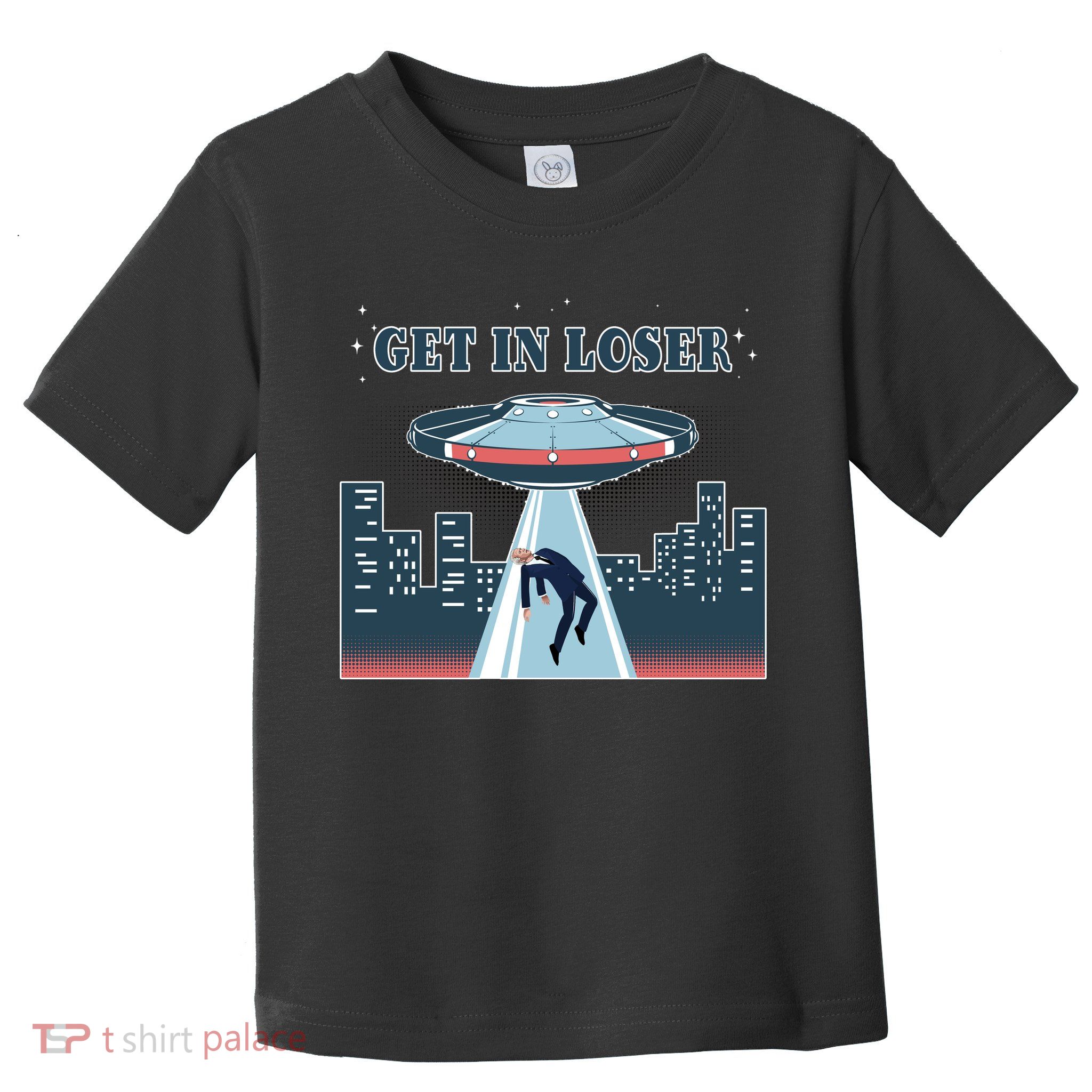 Get In Loser Anti Joe Biden UFO Abduction Toddler T-Shirt