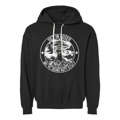 Get In Loser Were Doing Butt Stuff Garment-Dyed Fleece Hoodie