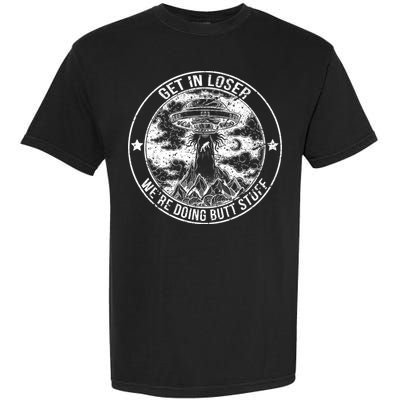 Get In Loser Were Doing Butt Stuff Garment-Dyed Heavyweight T-Shirt