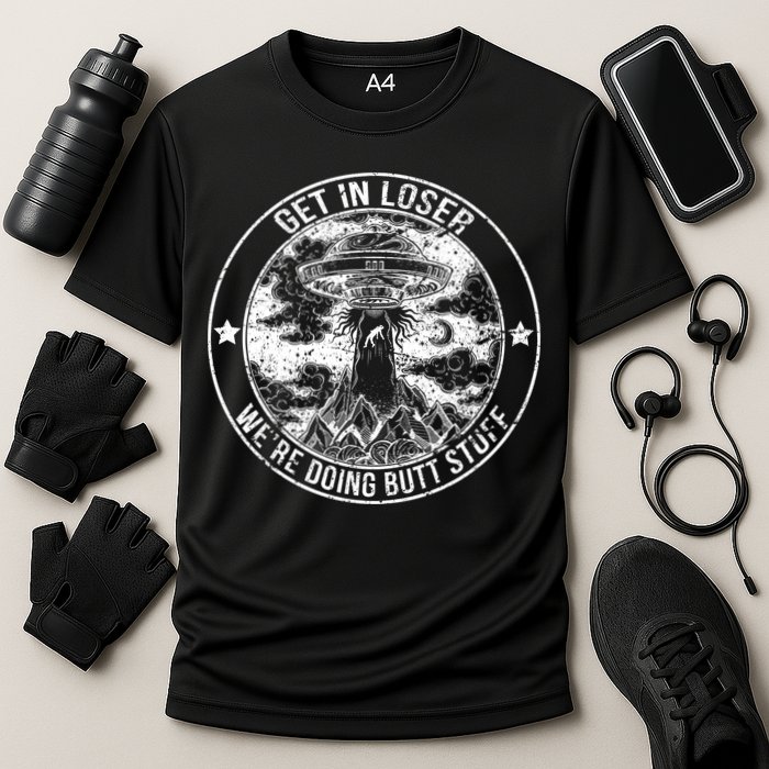 Get In Loser We're Doing Butt Stuff Performance Shirt