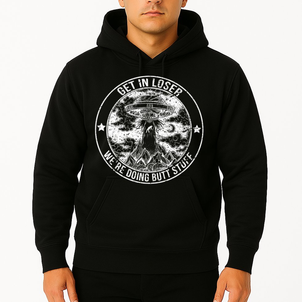 Get In Loser We're Doing Butt Stuff Hoodie