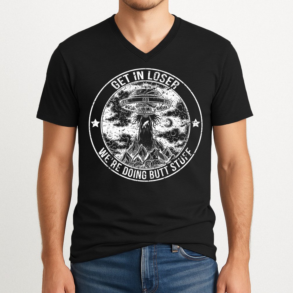 Get In Loser We're Doing Butt Stuff V-Neck T-Shirt
