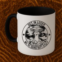 Get In Loser We're Doing Butt Stuff Mug