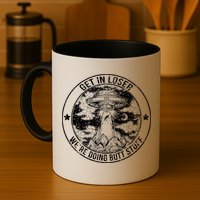 Get In Loser We're Doing Butt Stuff Mug