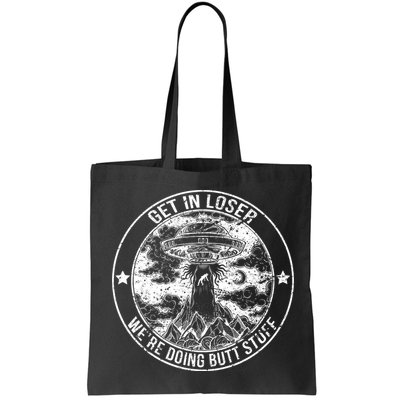 Get In Loser Were Doing Butt Stuff Bag
