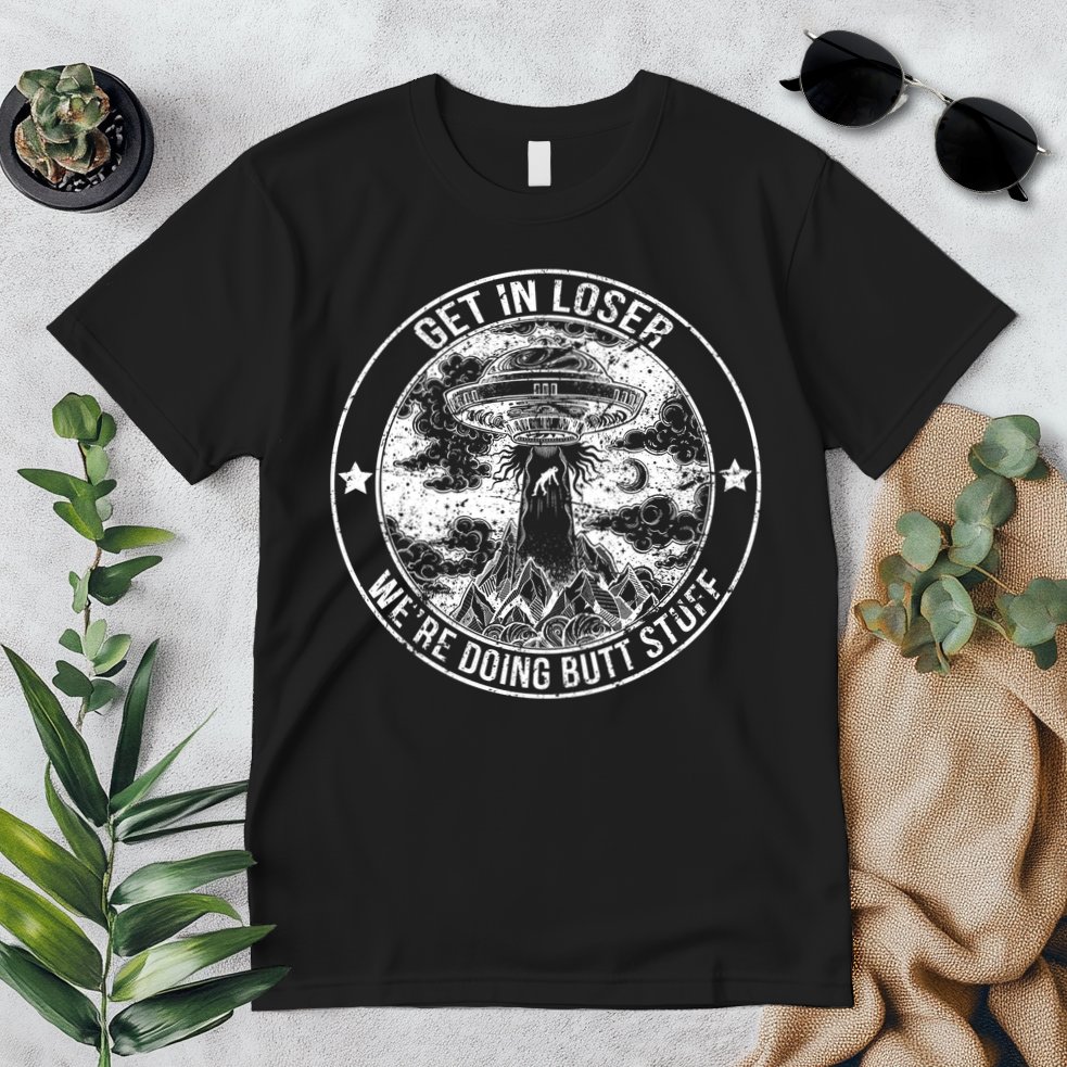 Get In Loser We're Doing Butt Stuff Premium T-Shirt