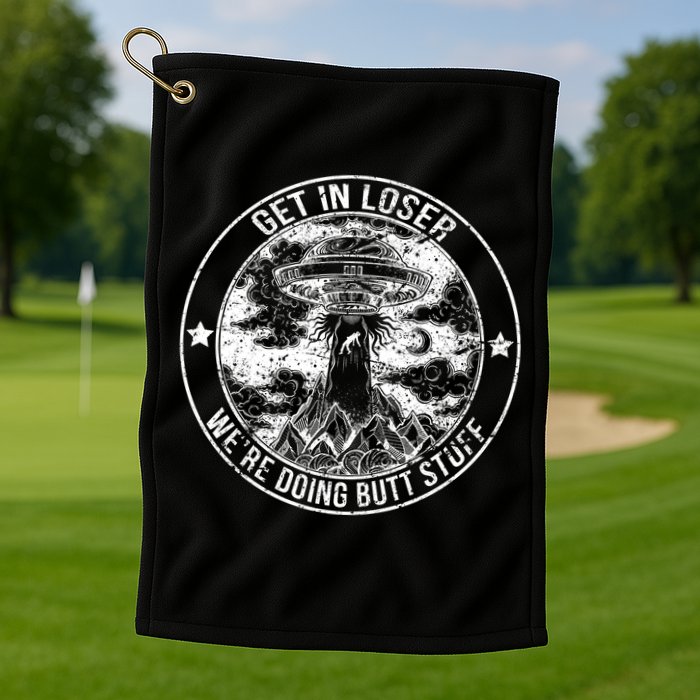 Get In Loser We're Doing Butt Stuff Golf Towel