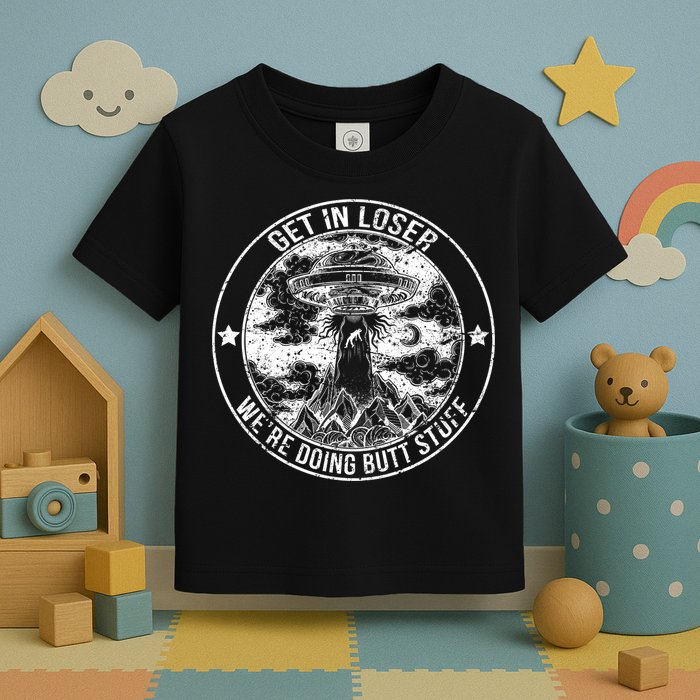 Get In Loser We're Doing Butt Stuff Toddler T-Shirt
