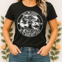 Get In Loser We're Doing Butt Stuff Womens T-Shirt