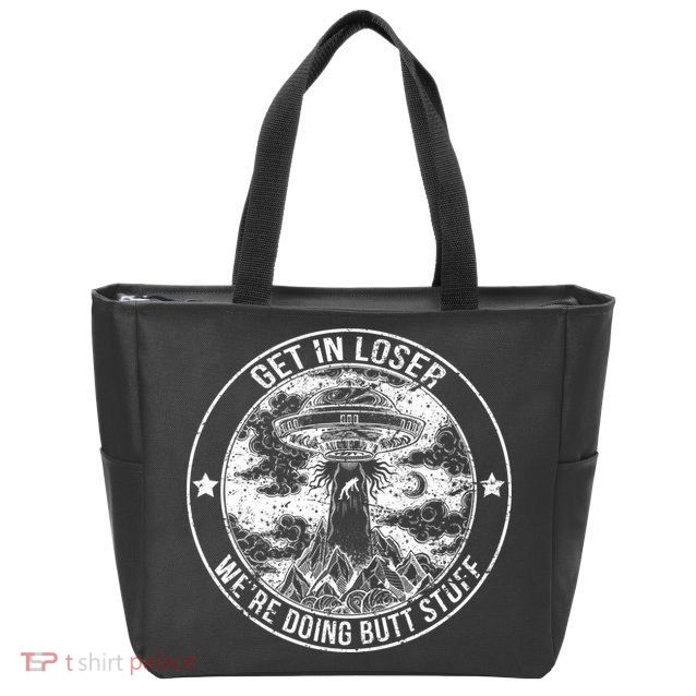 Get In Loser Were Doing Butt Stuff Zip Tote Bag