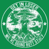 Get In Loser Were Doing Butt Stuff Sweatshirt