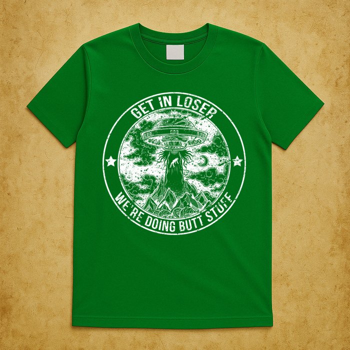 Get In Loser Were Doing Butt Stuff T-Shirt