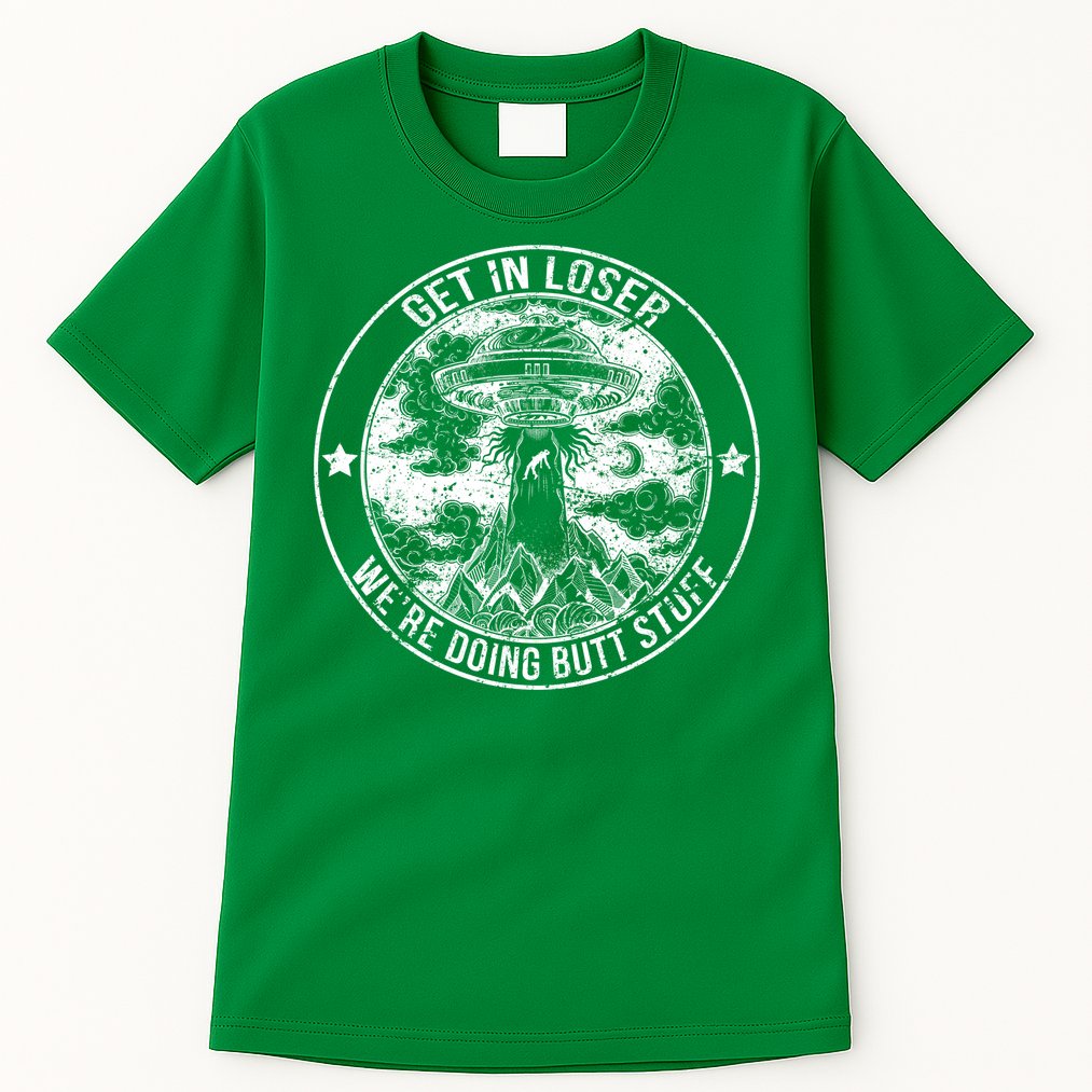 Get In Loser Were Doing Butt Stuff Tall T-Shirt