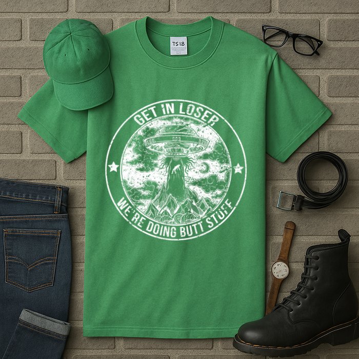 Get In Loser Were Doing Butt Stuff Tall T-Shirt