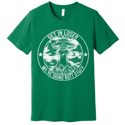 Get In Loser Were Doing Butt Stuff Premium T-Shirt