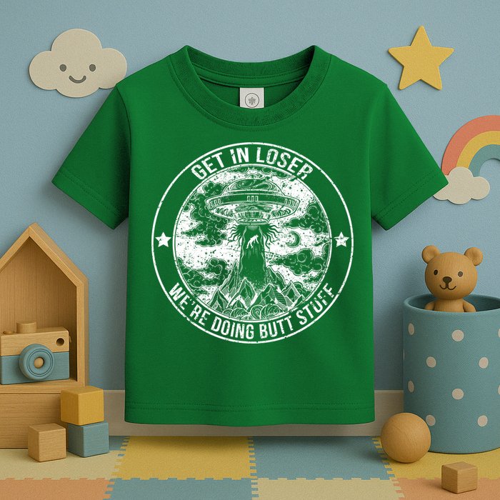 Get In Loser Were Doing Butt Stuff Toddler T-Shirt