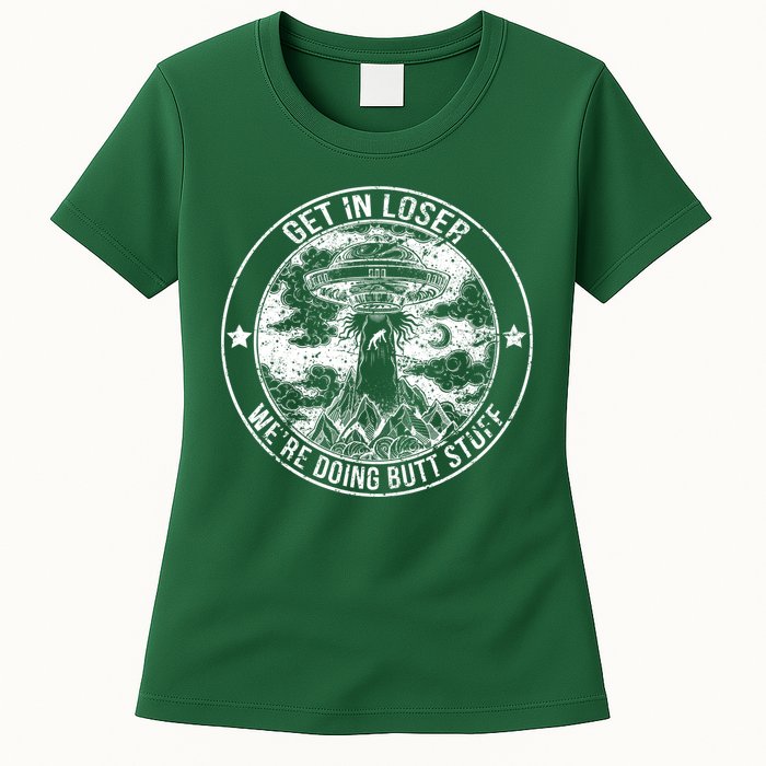 Get In Loser Were Doing Butt Stuff Womens T-Shirt