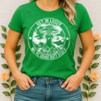 Get In Loser Were Doing Butt Stuff Womens T-Shirt