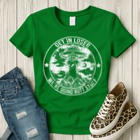 Get In Loser Were Doing Butt Stuff Womens T-Shirt