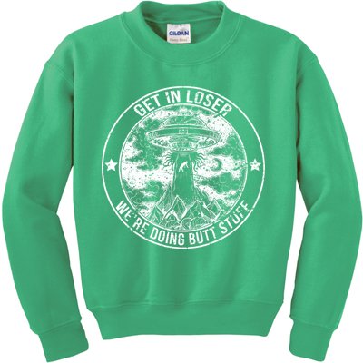Get In Loser Were Doing Butt Stuff Kids Sweatshirt