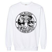 Get In Loser We're Doing Butt Stuff Garment-Dyed Sweatshirt