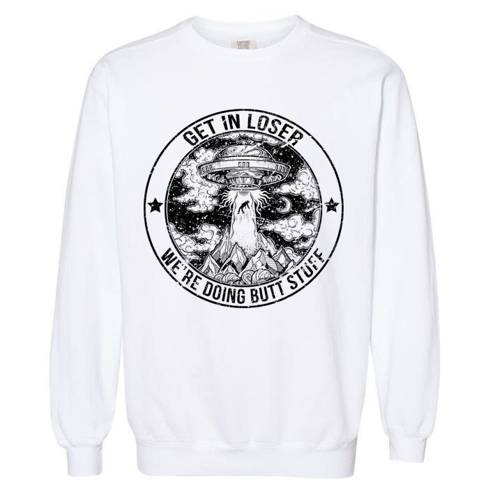 Get In Loser We're Doing Butt Stuff Garment-Dyed Sweatshirt