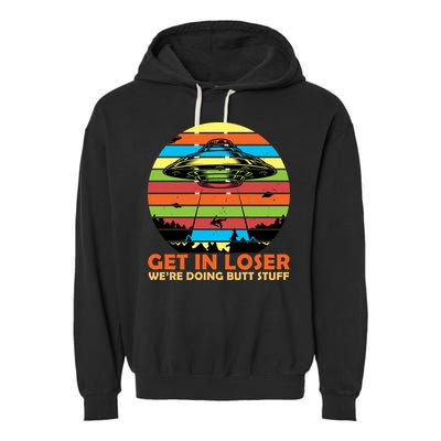 Get In Loser We're Doing Butt Stuff Funny UFO Garment-Dyed Fleece Hoodie