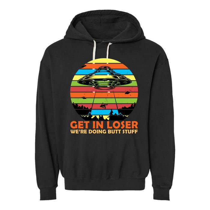 Get In Loser We're Doing Butt Stuff Funny UFO Garment-Dyed Fleece Hoodie