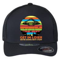 Get In Loser We're Doing Butt Stuff Funny UFO Flexfit Unipanel Trucker Cap