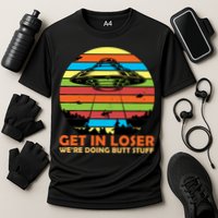 Get In Loser We're Doing Butt Stuff Funny UFO Cooling Performance Crew T-Shirt
