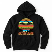 Get In Loser We're Doing Butt Stuff Funny UFO Hoodie