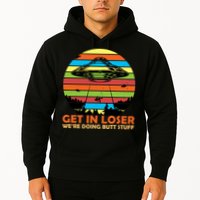 Get In Loser We're Doing Butt Stuff Funny UFO Hoodie