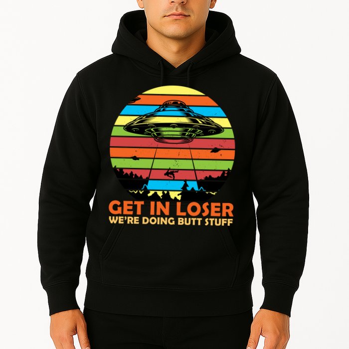 Get In Loser We're Doing Butt Stuff Funny UFO Hoodie