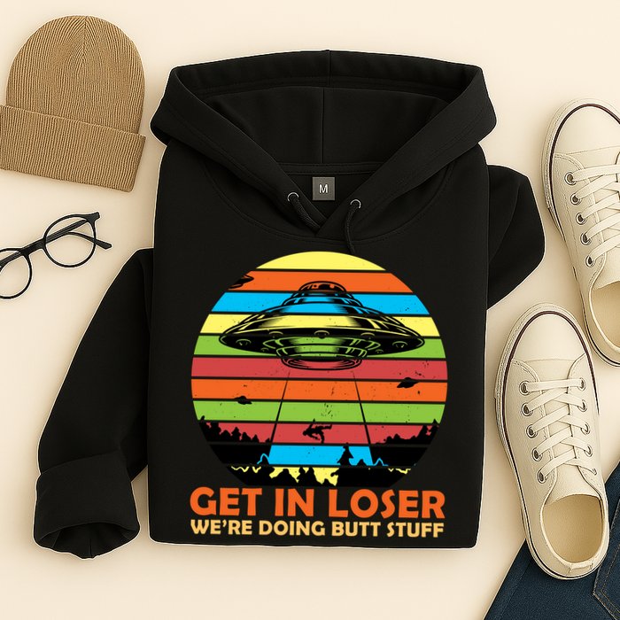 Get In Loser We're Doing Butt Stuff Funny UFO Hoodie