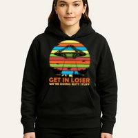 Get In Loser We're Doing Butt Stuff Funny UFO Hoodie