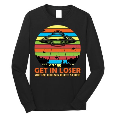 Get In Loser We're Doing Butt Stuff Funny UFO Long Sleeve Shirt