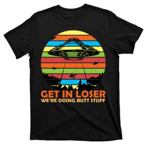 Get In Loser We're Doing Butt Stuff Funny UFO T-Shirt