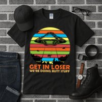 Get In Loser We're Doing Butt Stuff Funny UFO Tall T-Shirt