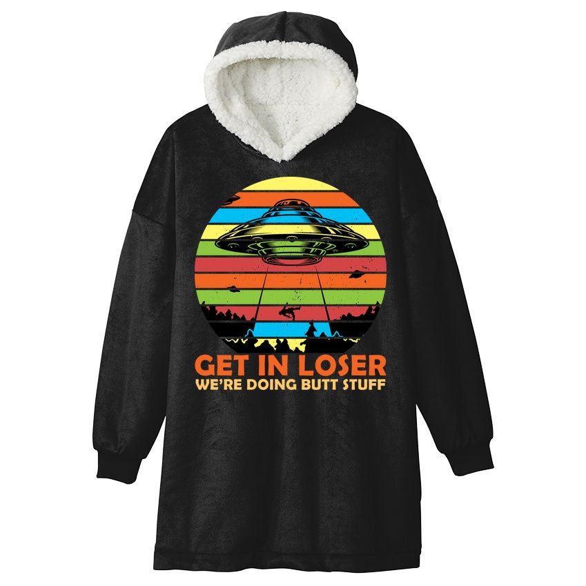 Get In Loser We're Doing Butt Stuff Funny UFO Hooded Wearable Blanket