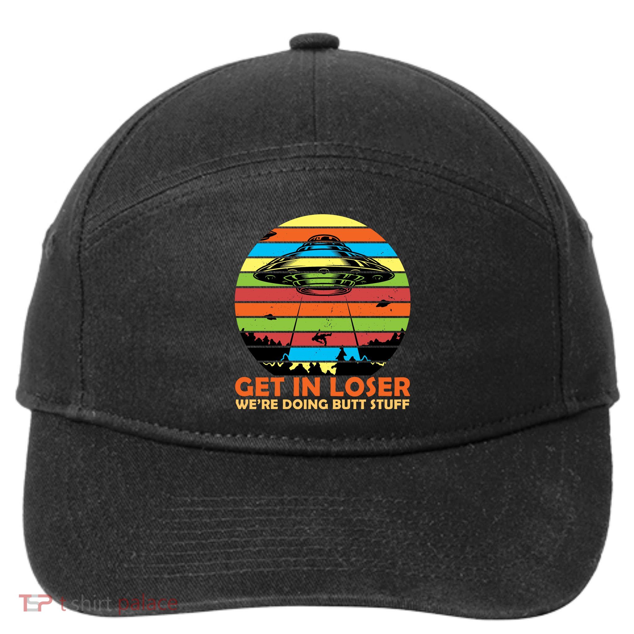 Get In Loser We're Doing Butt Stuff Funny UFO 7-Panel Snapback Hat