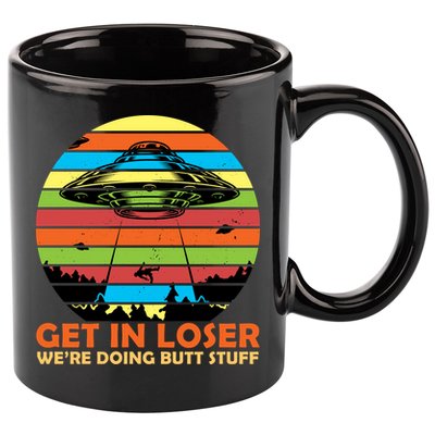 Get In Loser We're Doing Butt Stuff Funny UFO 11oz C Handle Ceramic Mug