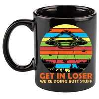 Get In Loser We're Doing Butt Stuff Funny UFO 11oz C Handle Ceramic Mug