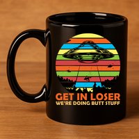 Get In Loser We're Doing Butt Stuff Funny UFO 11oz C Handle Ceramic Mug
