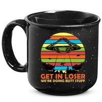 Get In Loser We're Doing Butt Stuff Funny UFO 15oz Campfire Ceramic Mug