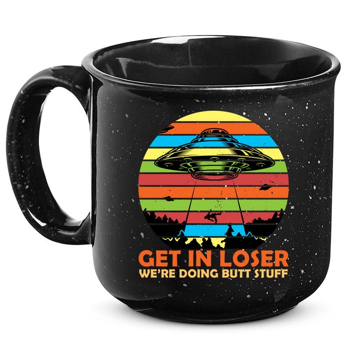 Get In Loser We're Doing Butt Stuff Funny UFO 15oz Campfire Ceramic Mug