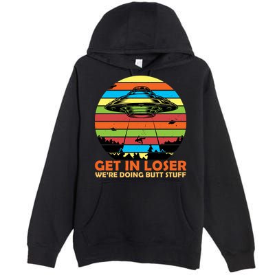 Get In Loser We're Doing Butt Stuff Funny UFO Premium Pullover Hoodie